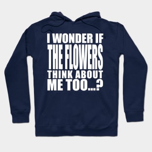 i wonder if the flowers think about me too Hoodie